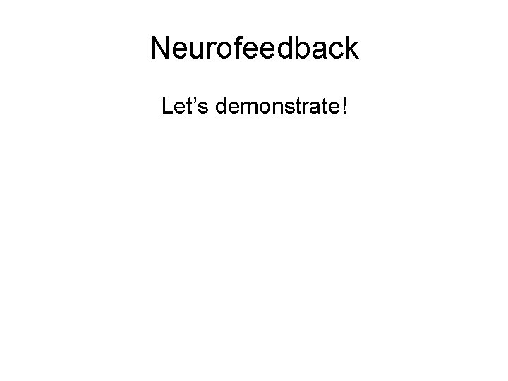 Neurofeedback Let’s demonstrate! 