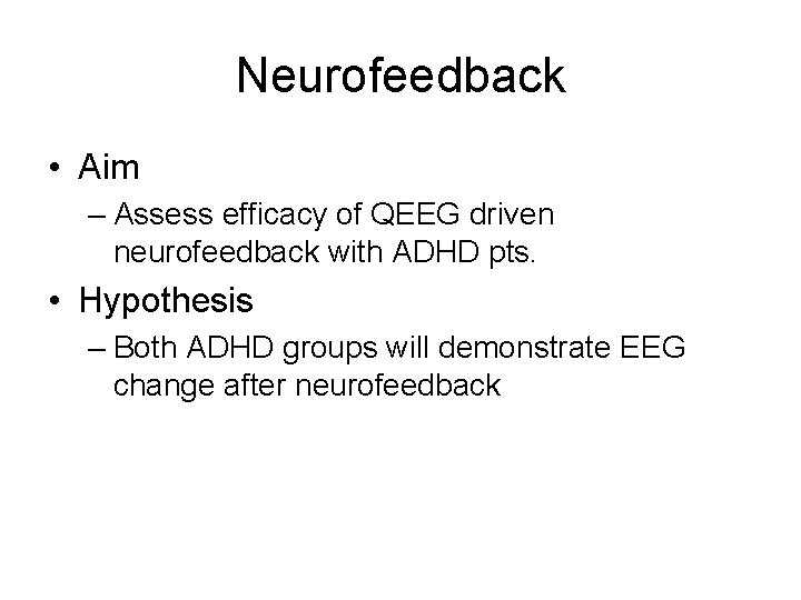 Neurofeedback • Aim – Assess efficacy of QEEG driven neurofeedback with ADHD pts. •