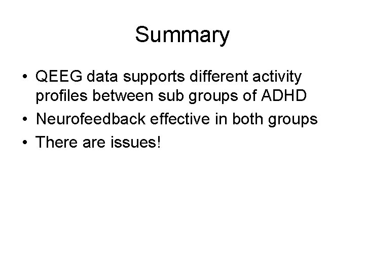 Summary • QEEG data supports different activity profiles between sub groups of ADHD •