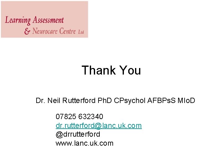 Thank You Dr. Neil Rutterford Ph. D CPsychol AFBPs. S MIo. D 07825 632340