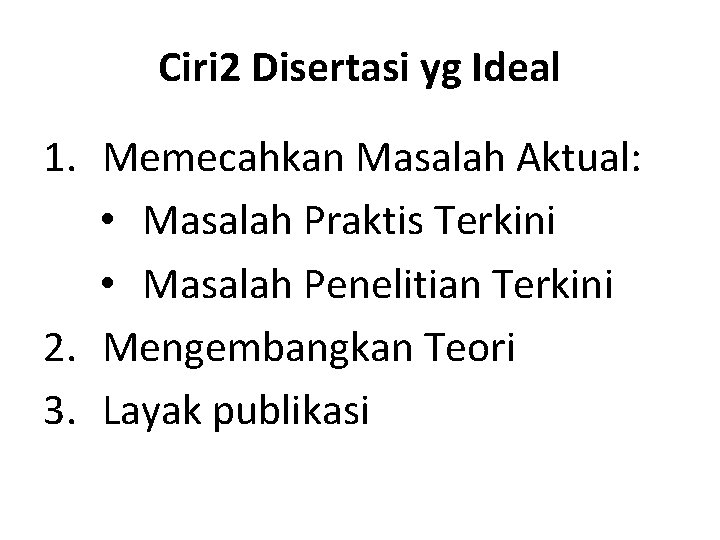 Ciri 2 Disertasi yg Ideal 1. Memecahkan Masalah Aktual: • Masalah Praktis Terkini •