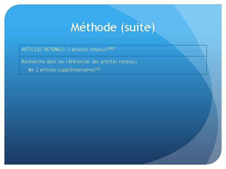 Méthode (suite) ARTICLES RETENUS: 3 articles retenus 3, 4, 5 Recherche dans les références