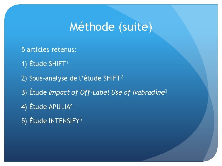 Méthode (suite) 5 articles retenus: 1) Étude SHIFT 1 2) Sous-analyse de l’étude SHIFT