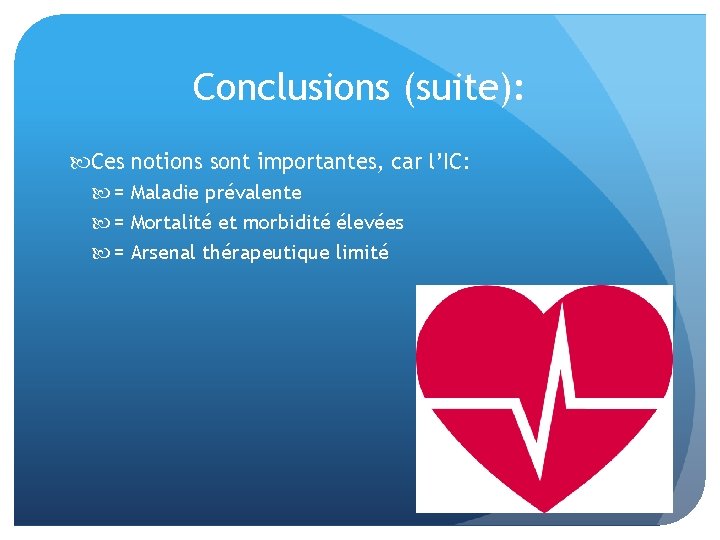 Conclusions (suite): Ces notions sont importantes, car l’IC: = Maladie prévalente = Mortalité et