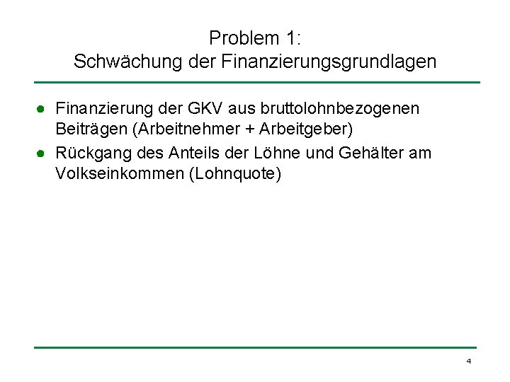 Problem 1: Schwächung der Finanzierungsgrundlagen ● Finanzierung der GKV aus bruttolohnbezogenen Beiträgen (Arbeitnehmer +