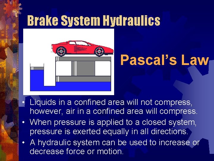 Brake System Hydraulics Pascal’s Law • Liquids in a confined area will not compress,