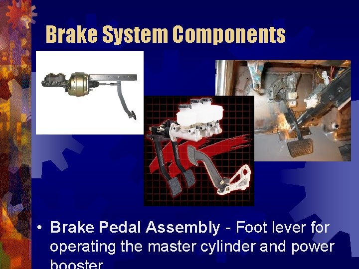 Brake System Components • Brake Pedal Assembly - Foot lever for operating the master