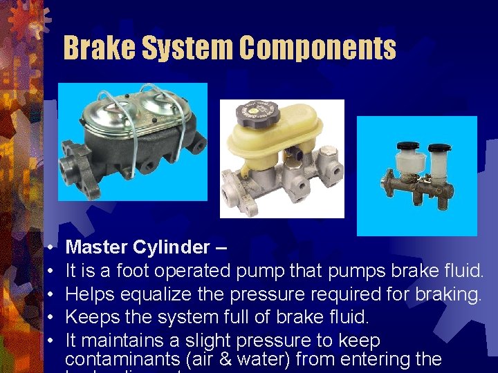 Brake System Components • • • Master Cylinder – It is a foot operated