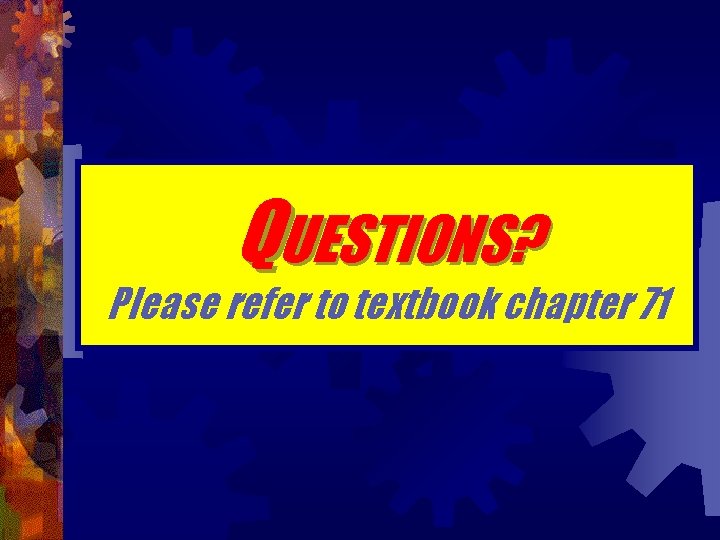 QUESTIONS? Please refer to textbook chapter 71 