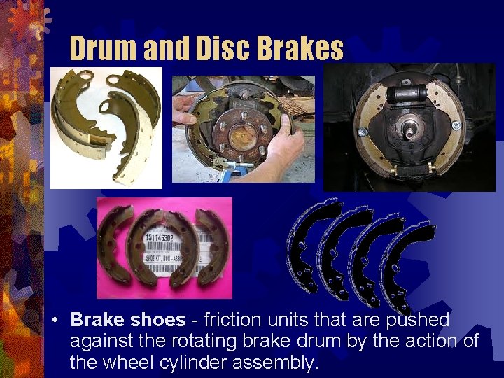 Drum and Disc Brakes • Brake shoes - friction units that are pushed against