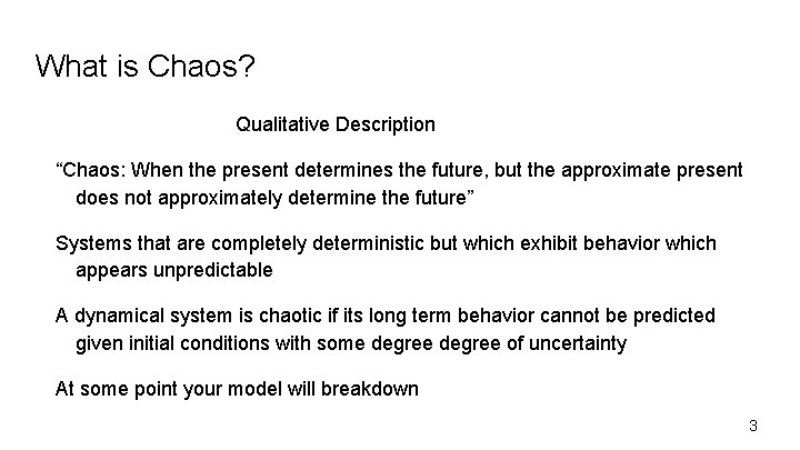 What is Chaos? Qualitative Description “Chaos: When the present determines the future, but the