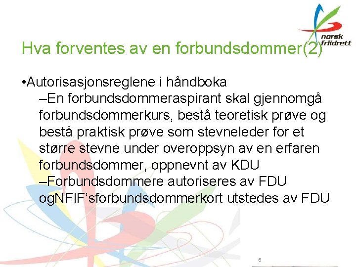 Hva forventes av en forbundsdommer(2) • Autorisasjonsreglene i håndboka –En forbundsdommeraspirant skal gjennomgå forbundsdommerkurs,