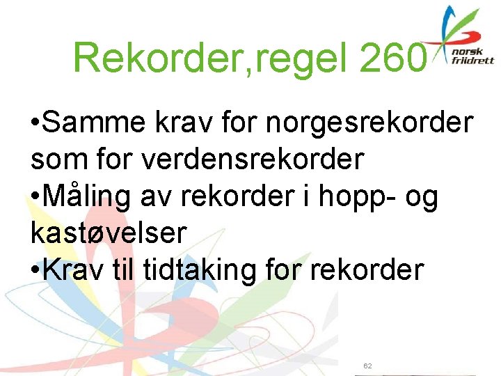 Rekorder, regel 260 • Samme krav for norgesrekorder som for verdensrekorder • Måling av