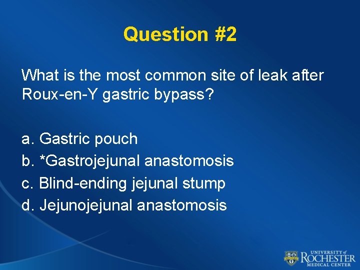 Question #2 What is the most common site of leak after Roux-en-Y gastric bypass?