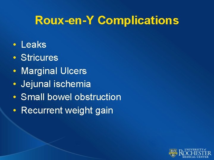 Roux-en-Y Complications • • • Leaks Stricures Marginal Ulcers Jejunal ischemia Small bowel obstruction