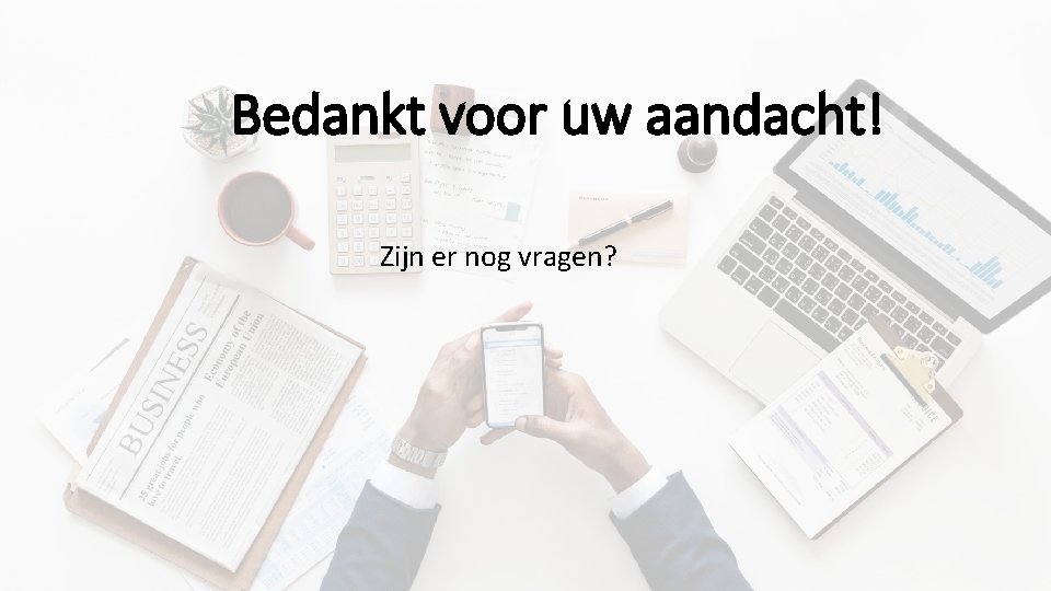 Bedankt voor uw aandacht! Zijn er nog vragen? 