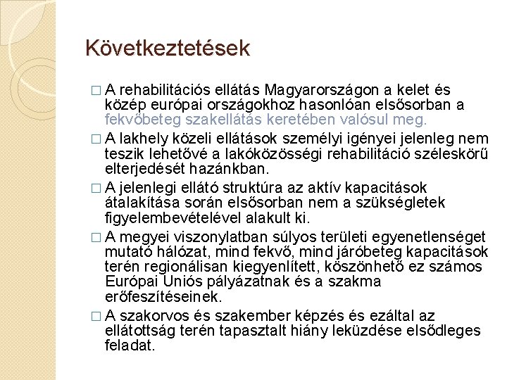 Következtetések � A rehabilitációs ellátás Magyarországon a kelet és közép európai országokhoz hasonlóan elsősorban