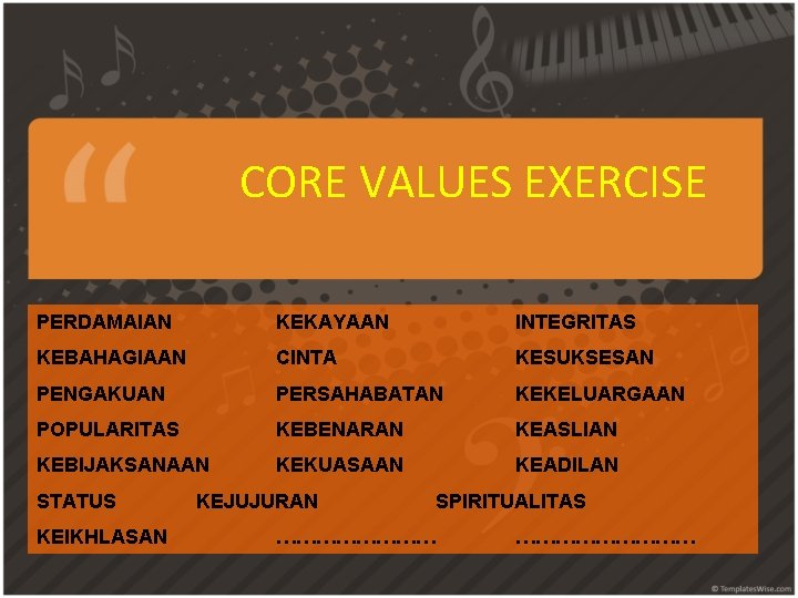 CORE VALUES EXERCISE PERDAMAIAN KEKAYAAN INTEGRITAS KEBAHAGIAAN CINTA KESUKSESAN PENGAKUAN PERSAHABATAN KEKELUARGAAN POPULARITAS KEBENARAN