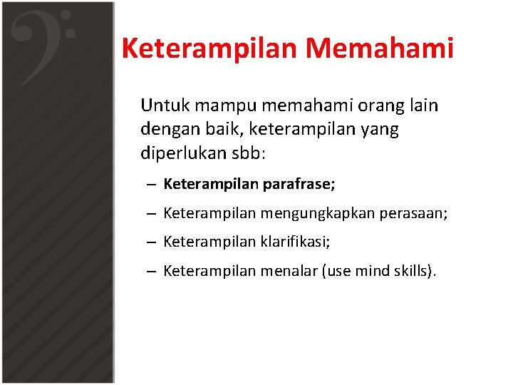 Keterampilan Memahami Untuk mampu memahami orang lain dengan baik, keterampilan yang diperlukan sbb: –