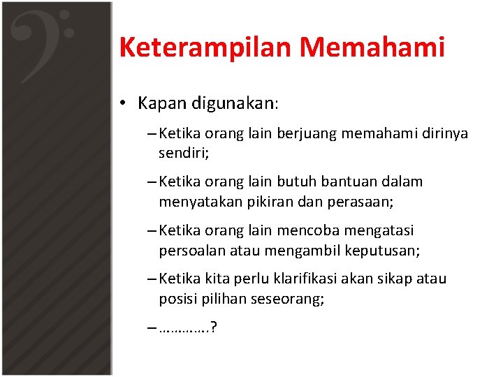 Keterampilan Memahami • Kapan digunakan: – Ketika orang lain berjuang memahami dirinya sendiri; –