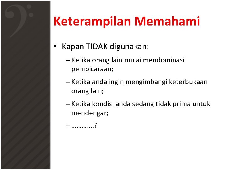 Keterampilan Memahami • Kapan TIDAK digunakan: – Ketika orang lain mulai mendominasi pembicaraan; –