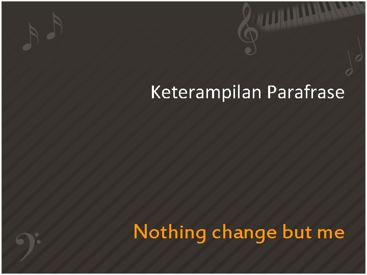 Keterampilan Parafrase Nothing change but me 