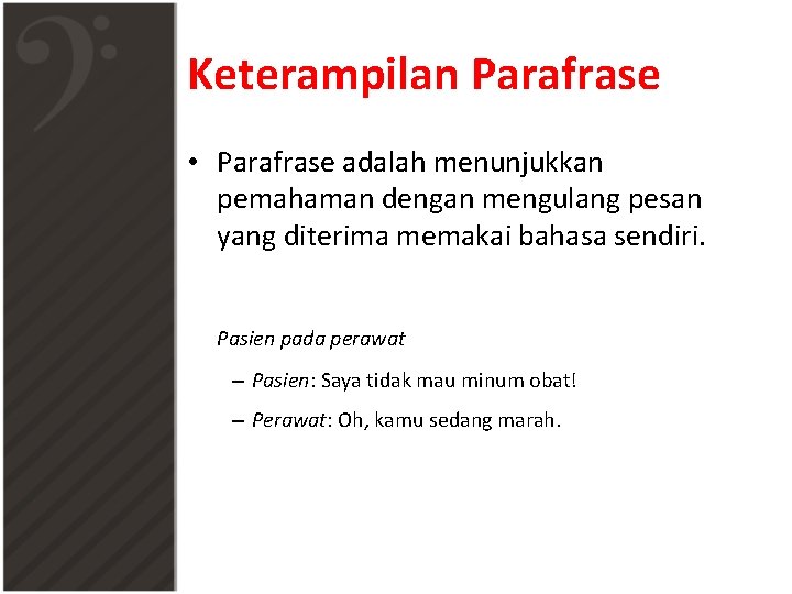 Keterampilan Parafrase • Parafrase adalah menunjukkan pemahaman dengan mengulang pesan yang diterima memakai bahasa