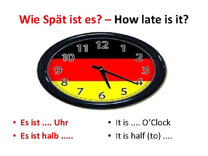 Wie Spät ist es? – How late is it? • Es ist. . Uhr