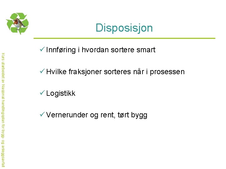 Disposisjon Kurs utarbeidet av Nasjonal handlingsplan for bygg- og anleggsavfall ü Innføring i hvordan