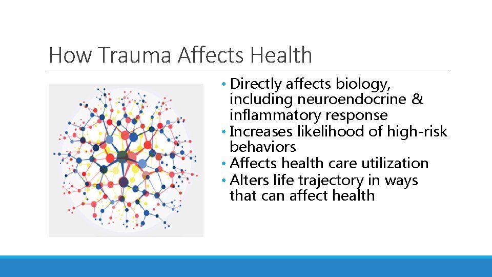 How Trauma Affects Health • Directly affects biology, including neuroendocrine & inflammatory response •