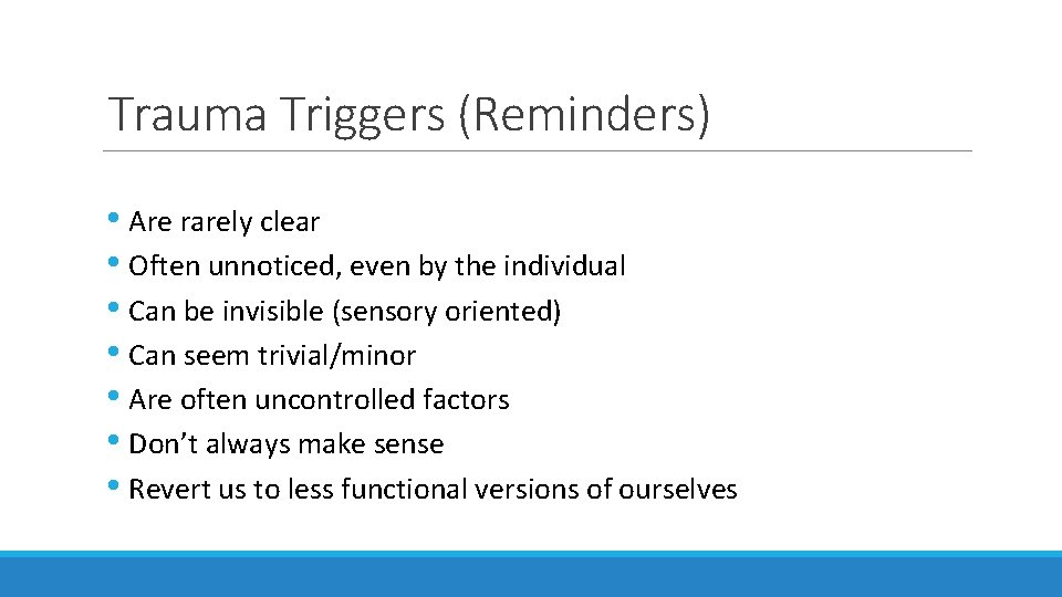 Trauma Triggers (Reminders) • Are rarely clear • Often unnoticed, even by the individual