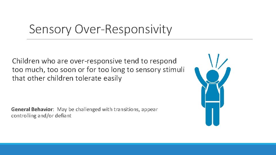 Sensory Over-Responsivity Children who are over-responsive tend to respond too much, too soon or