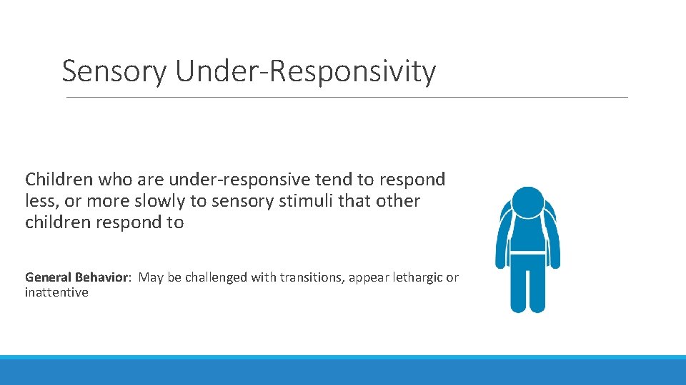 Sensory Under-Responsivity Children who are under-responsive tend to respond less, or more slowly to