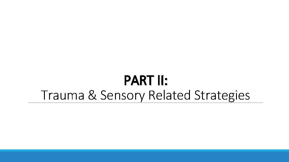 PART II: Trauma & Sensory Related Strategies 