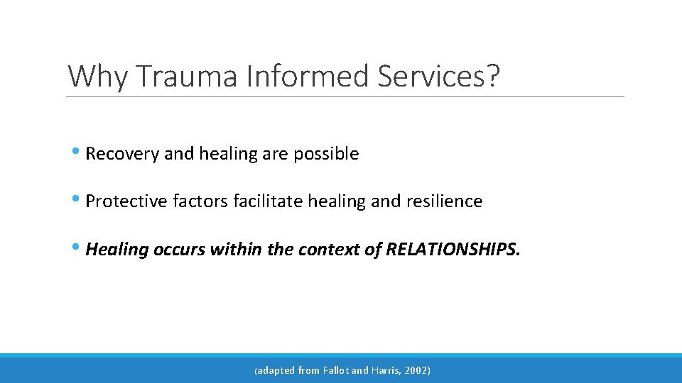Why Trauma Informed Services? • Recovery and healing are possible • Protective factors facilitate