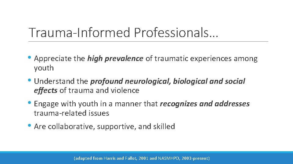 Trauma-Informed Professionals… • Appreciate the high prevalence of traumatic experiences among youth • Understand
