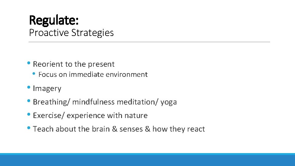 Regulate: Proactive Strategies • Reorient to the present • Focus on immediate environment •