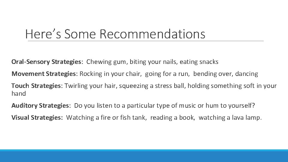 Here’s Some Recommendations Oral-Sensory Strategies: Chewing gum, biting your nails, eating snacks Movement Strategies: