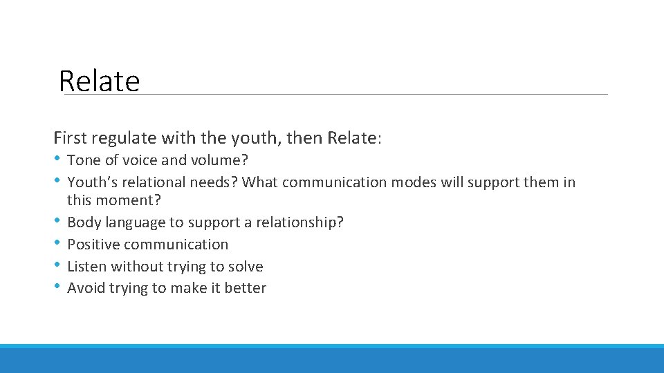 Relate First regulate with the youth, then Relate: • • • Tone of voice