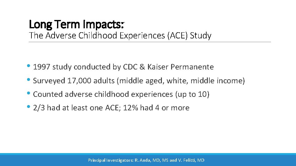 Long Term Impacts: The Adverse Childhood Experiences (ACE) Study • 1997 study conducted by