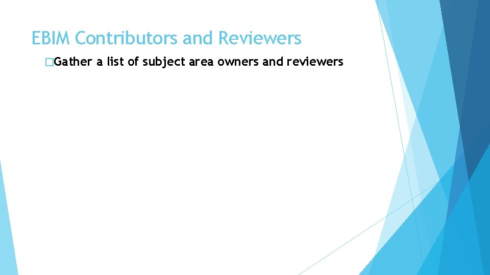 EBIM Contributors and Reviewers �Gather a list of subject area owners and reviewers 