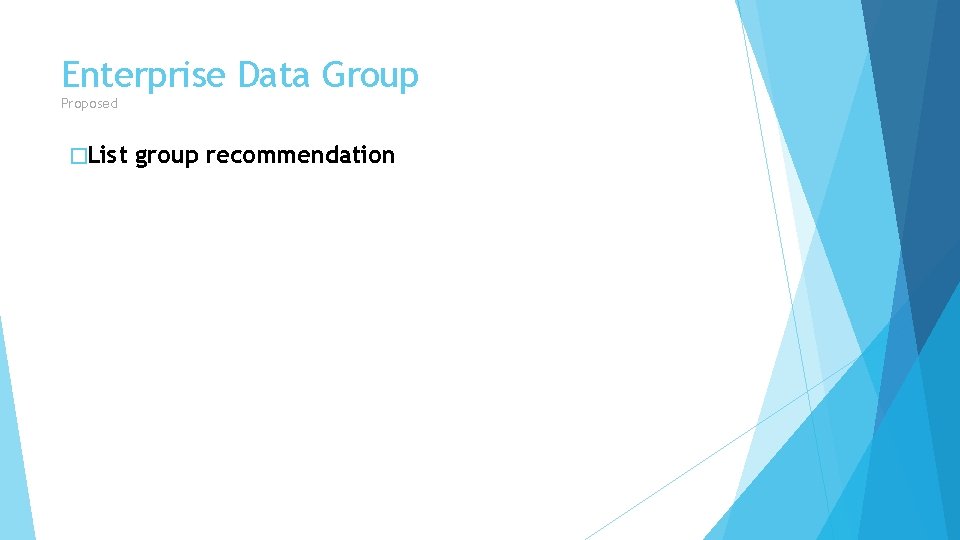 Enterprise Data Group Proposed �List group recommendation 