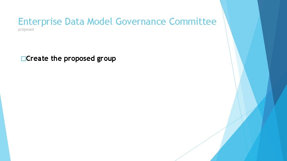 Enterprise Data Model Governance Committee proposed �Create the proposed group 