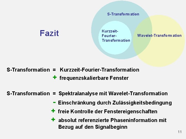 S-Transformation Fazit Kurzzeit. Fourier. Transformation Wavelet-Transformation S-Transformation = Kurzzeit-Fourier-Transformation + frequenzskalierbare Fenster S-Transformation =