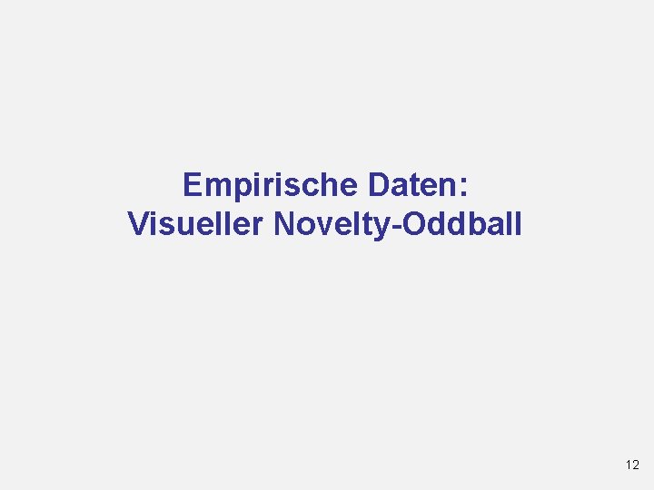 Empirische Daten: Visueller Novelty-Oddball 12 