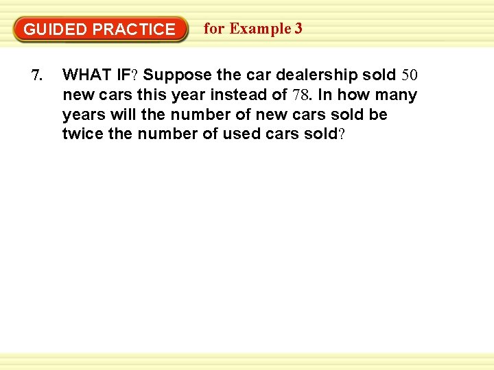 GUIDED PRACTICE 7. for Example 3 WHAT IF? Suppose the car dealership sold 50