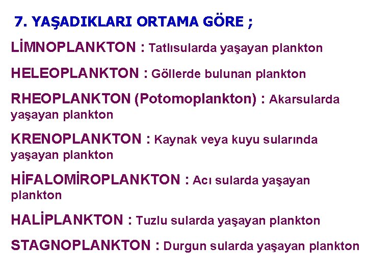 7. YAŞADIKLARI ORTAMA GÖRE ; LİMNOPLANKTON : Tatlısularda yaşayan plankton HELEOPLANKTON : Göllerde bulunan