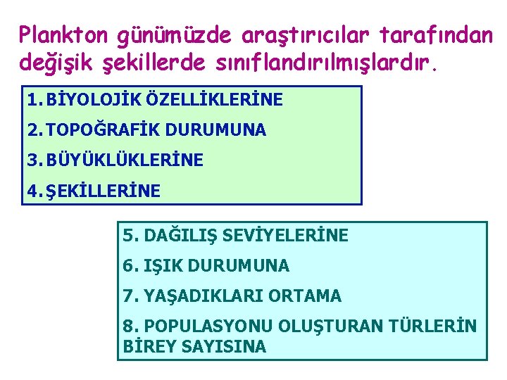 Plankton günümüzde araştırıcılar tarafından değişik şekillerde sınıflandırılmışlardır. 1. BİYOLOJİK ÖZELLİKLERİNE 2. TOPOĞRAFİK DURUMUNA 3.