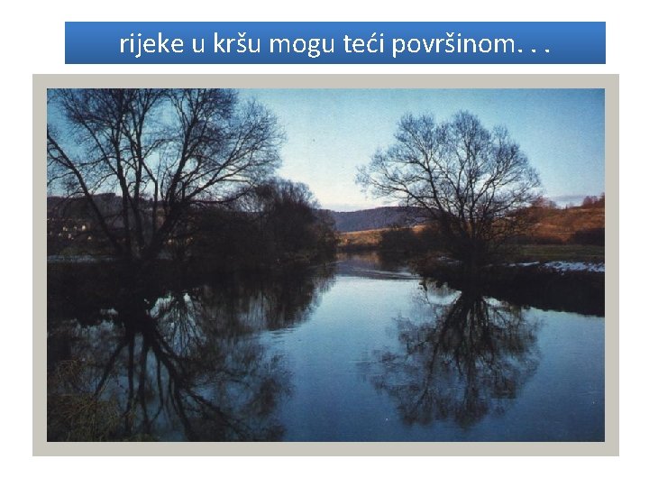 rijeke u kršu mogu teći površinom. . . 