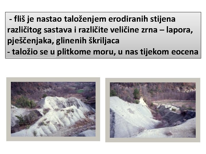 - fliš je nastao taloženjem erodiranih stijena različitog sastava i različite veličine zrna –